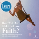Image for How will our children have faith?  : a guide for reflecting on your ministry with children &amp; young people