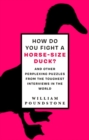 Image for How do you fight a horse-sized duck?  : and other perplexing puzzles from the toughest interviews in the world