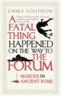Image for A fatal thing happened on the way to the forum  : murder in ancient Rome