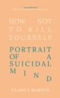 Image for How Not to Kill Yourself: Portrait of a Suicidal Mind