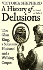 Image for A history of delusions  : the glass king, a substitute husband and a walking corpse