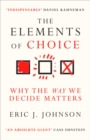 Image for The Elements of Choice: Why the Way We Decide Matters