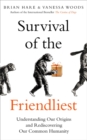 Image for Survival of the friendliest  : understanding our origins and rediscovering our common humanity