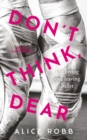 Image for Don&#39;t think, dear  : on loving and leaving ballet