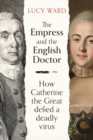 Image for The empress and the English doctor  : how Catherine the Great defied a deadly virus