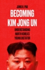 Image for Becoming Kim Jong Un  : understanding North Korea&#39;s young dictator