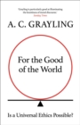 Image for For the good of the world  : is global agreement on global challenges possible?