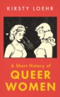 A Short History of Queer Women - Loehr, Kirsty