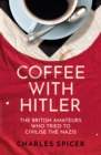 Image for Coffee with Hitler  : the British amateurs who tried to civilise the Nazis