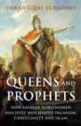 Image for Queens and prophets  : how Arabian noblewomen and holy men shaped Paganism, Christianity and Islam