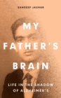 Image for My father&#39;s brain  : understanding life in the shadow of Alzheimer&#39;s