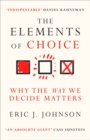 Image for The elements of choice  : why the way we decide matters