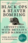 Image for Black Ops and Beaver Bombing: Adventures With Britain&#39;s Wild Mammals