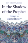 Image for In the shadow of the Prophet  : essays in Islamic history