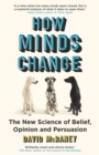 Image for How minds change  : the new science of belief, opinion and persuasion