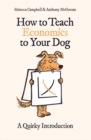 Image for How to teach economics to your dog  : a quirky introduction