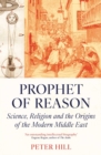 Image for Prophet of reason: science, religion and the origins of the modern Middle East