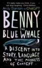Benny the blue whale  : a descent into story, language and the madness of ChatGPT by Stanton, Andy cover image