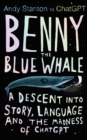 Image for Benny the blue whale  : a descent into story, language and the madness of ChatGPT