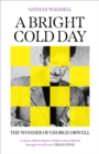 Image for A Bright Cold Day: The Wonder of George Orwell