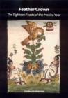 Image for Feather crown  : the eighteen feasts of the Mexica year