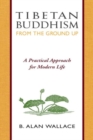 Image for Tibetan Buddhism from the Ground Up : A Practical Approach for Modern Life