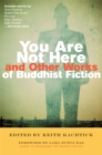 Image for You are Not Here and Other Works of Buddhist Fiction