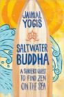 Image for Saltwater Buddha  : a surfer&#39;s quest to find Zen