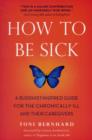 Image for How to be sick  : a Buddhist-inspired guide for the chronically ill and their caregivers