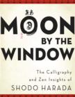 Image for Moon by the window: the calligraphy and zen insights of Shodo Harada