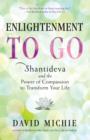 Image for Enlightenment to go: Shantideva and the power of compassion to transform your life