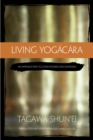Image for Living Yogacara: an introduction to consciousness-only Buddhism