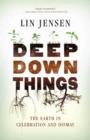 Image for Deep down things: the earth in celebration and dismay