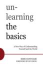 Image for Unlearning the basics: a new way of understanding yourself and the world