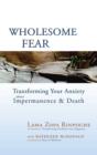 Image for Wholesome fear: transforming your anxiety about impermanence &amp; death