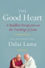 Image for The good heart: a Buddhist perspective on the teachings of Jesus