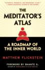 Image for The meditator&#39;s atlas: a road map of the inner world