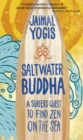 Image for Saltwater Buddha: a surfer&#39;s quest to find Zen