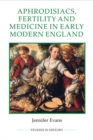 Image for Aphrodisiacs, Fertility and Medicine in Early Modern England