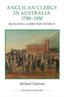 Image for Anglican clergy in Australia, 1788-1850  : building a British world