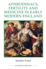 Image for Aphrodisiacs, fertility and medicine in early modern England
