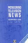 Image for Pioneering television news  : a first hand report on a revolution in journalism