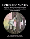 Image for Before the movies  : American magic-lantern entertainment and the nation&#39;s first great screen artist, Joseph Boggs Beale