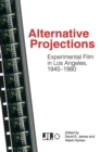 Image for Alternative projections  : experimental film in Los Angeles, 1945-1980