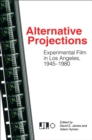 Image for Alternative Projections: Experimental Film in Los Angeles, 1945-1980