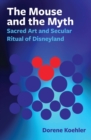 Image for Mouse and the Myth: Sacred Art and Secular Ritual of Disneyland