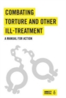 Image for Combating Torture and Other Ill-Treatment : A Manual for Action