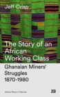 Image for The Story of an African Working Class : Ghanaian Miners&#39; Struggles 1870-1980