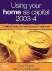 Image for Using your home as capital, 2003-4  : a guide to raising cash from the value of your home