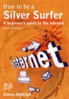 Image for How to be a silver surfer  : a beginner&#39;s guide to the Internet